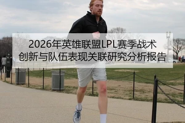 2026年英雄联盟LPL赛季战术创新与队伍表现关联研究分析报告